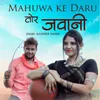 About Mahuwa ke Daru Tor Jawani Song
